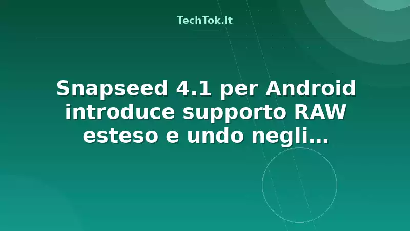 Snapseed 4.1 per Android introduce supporto RAW esteso e undo negli strumenti