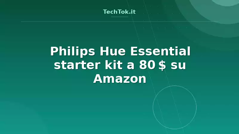 Philips Hue Essential starter kit a 80 $ su Amazon
