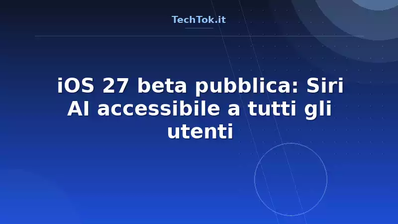 iOS 27 beta pubblica: Siri AI accessibile a tutti gli utenti