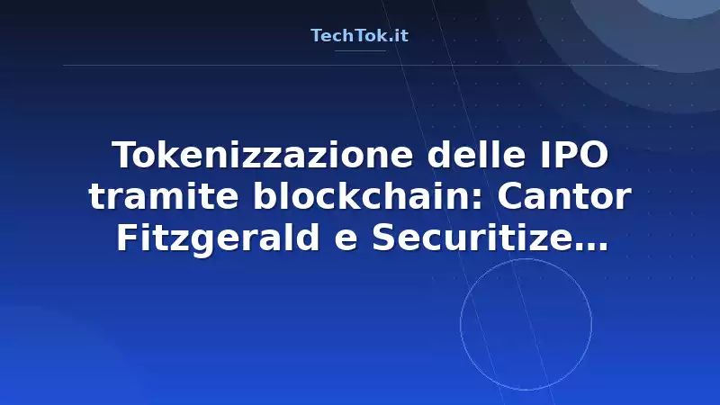 Tokenizzazione delle IPO tramite blockchain: Cantor Fitzgerald e Securitize rivoluziona…