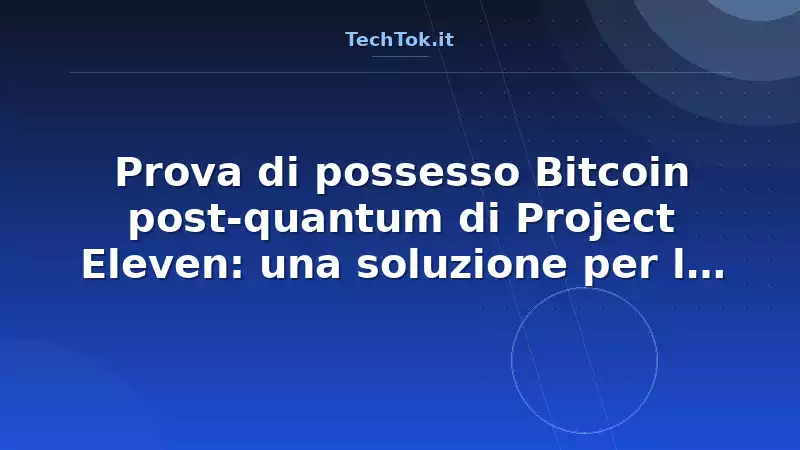 Prova di possesso Bitcoin post-quantum di Project Eleven: una soluzione per la sicurezz…