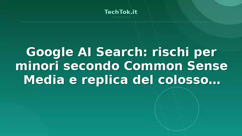 Google AI Search: rischi per minori secondo Common Sense Media e replica del colosso tech