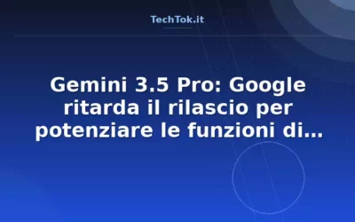 Gemini 3.5 Pro: Google ritarda il rilascio per potenziare le funzioni di coding