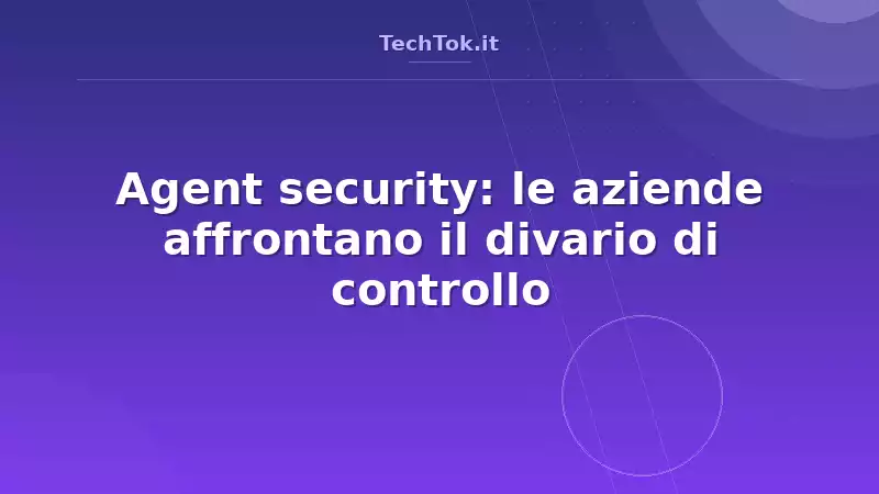 Agent security: le aziende affrontano il divario di controllo