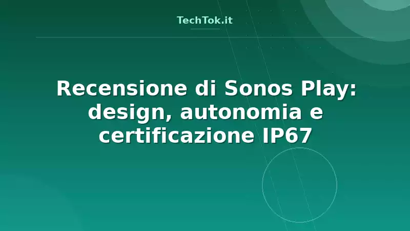 Recensione di Sonos Play: design, autonomia e certificazione IP67