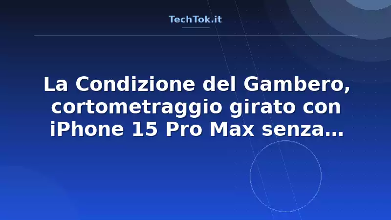 La Condizione del Gambero, cortometraggio girato con iPhone 15 Pro Max senza attrezzatu…