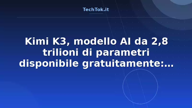 Kimi K3, modello AI da 2,8 trilioni di parametri disponibile gratuitamente: impatto su…