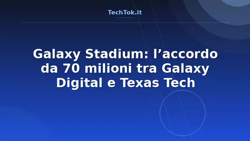 Galaxy Stadium: l’accordo da 70 milioni tra Galaxy Digital e Texas Tech
