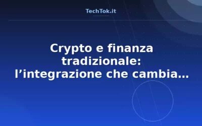Crypto e finanza tradizionale: l’integrazione che cambia il panorama