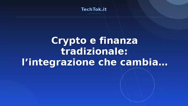 Crypto e finanza tradizionale: l’integrazione che cambia il panorama
