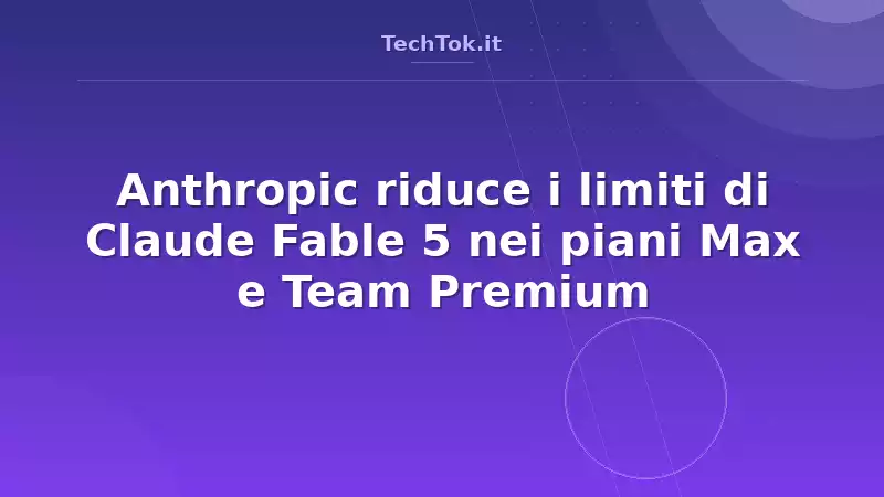 Anthropic riduce i limiti di Claude Fable 5 nei piani Max e Team Premium