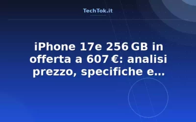 iPhone 17e 256 GB in offerta a 607 €: analisi prezzo, specifiche e convenienza