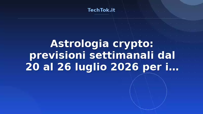 Astrologia crypto: previsioni settimanali dal 20 al 26 luglio 2026 per i 12 segni zodia…
