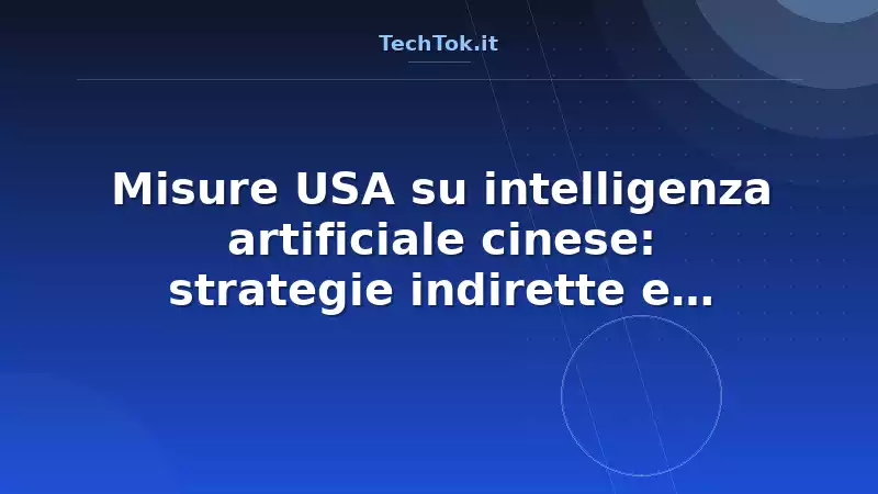 Misure USA su intelligenza artificiale cinese: strategie indirette e pressioni occulte