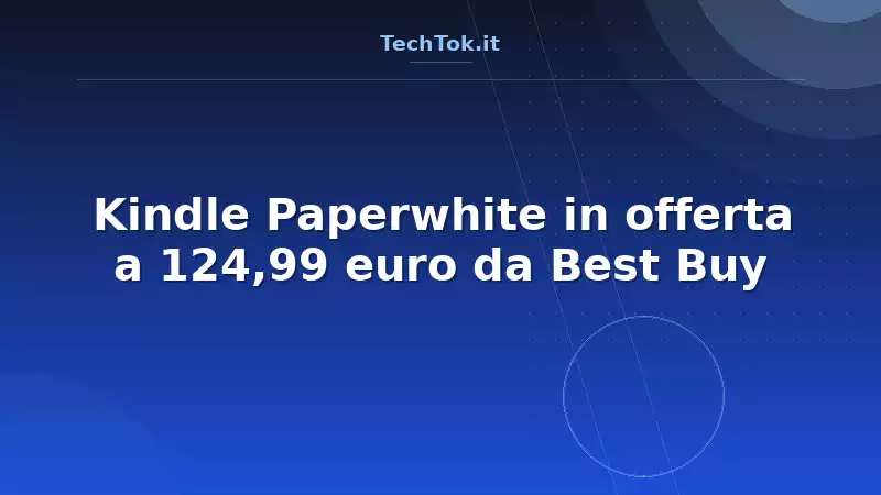 Kindle Paperwhite in offerta a 124,99 euro da Best Buy