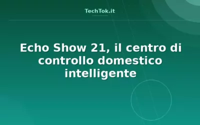 Echo Show 21, il centro di controllo domestico intelligente