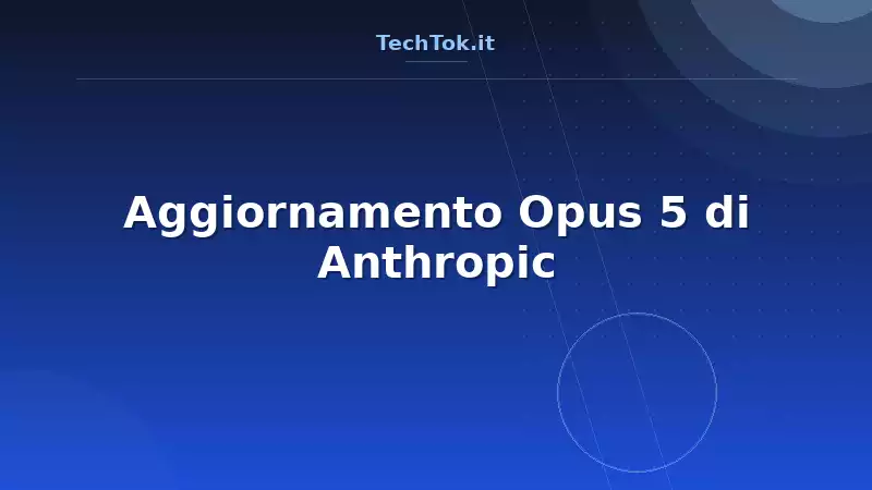 Aggiornamento Opus 5 di Anthropic
