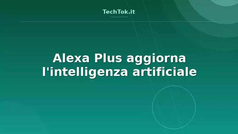 Alexa Plus aggiorna l'intelligenza artificiale