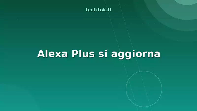 Alexa Plus si aggiorna