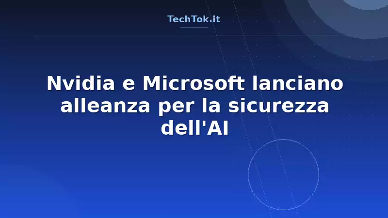 Nvidia e Microsoft lanciano alleanza per la sicurezza dell'AI