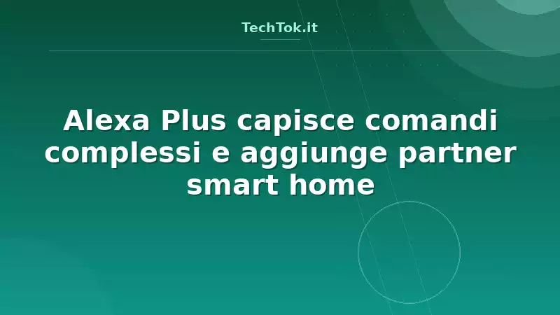 Alexa Plus capisce comandi complessi e aggiunge partner smart home