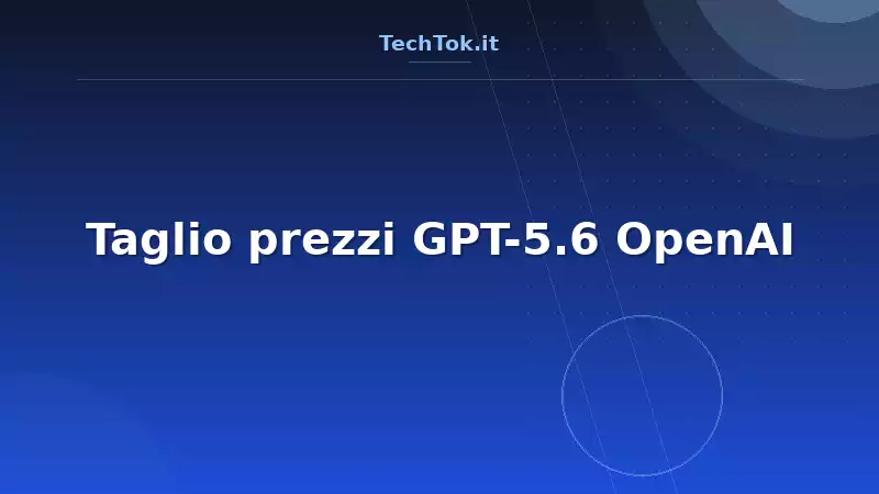 Taglio prezzi GPT-5.6 OpenAI