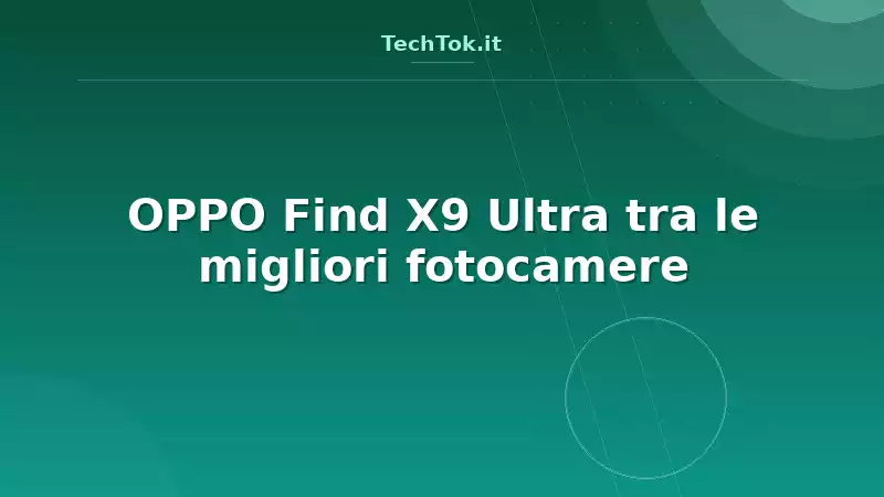 OPPO Find X9 Ultra tra le migliori fotocamere