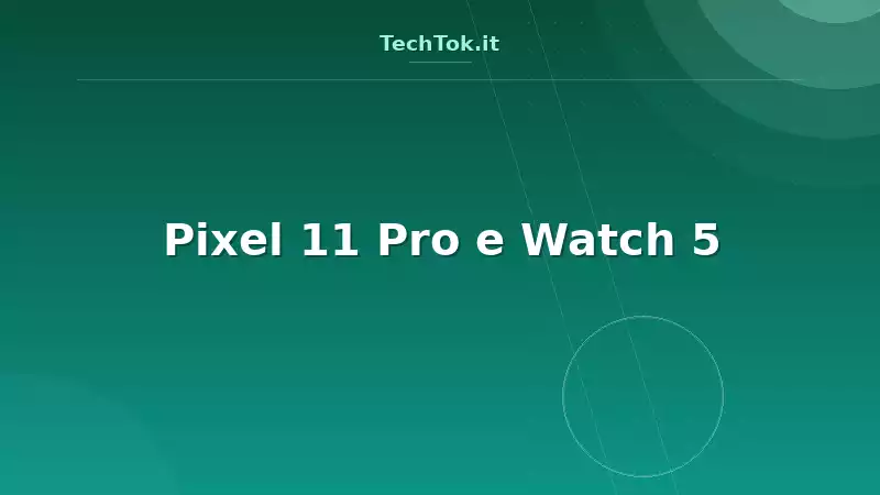Pixel 11 Pro e Watch 5