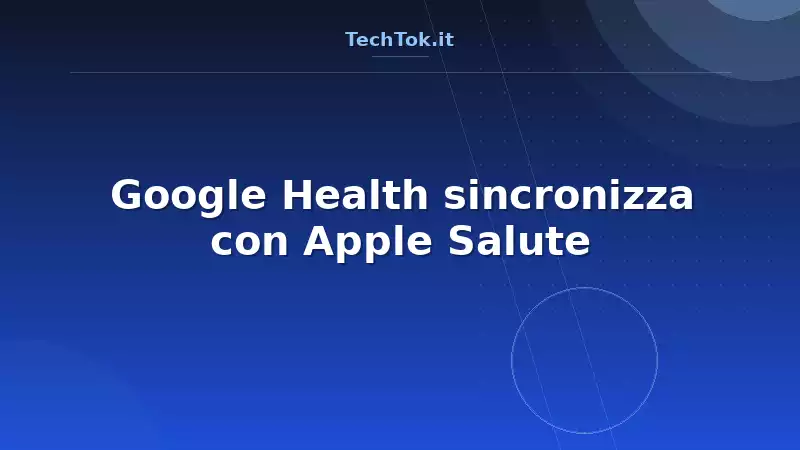 Google Health sincronizza con Apple Salute
