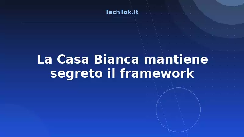 La Casa Bianca mantiene segreto il framework
