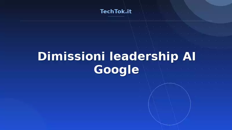 Dimissioni leadership AI Google