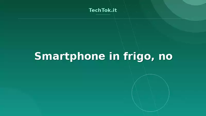 Smartphone in frigo, no