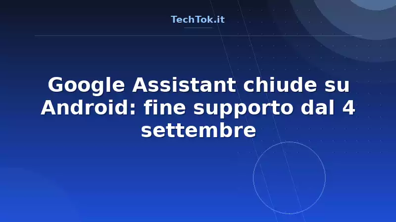 Google Assistant chiude su Android: fine supporto dal 4 settembre